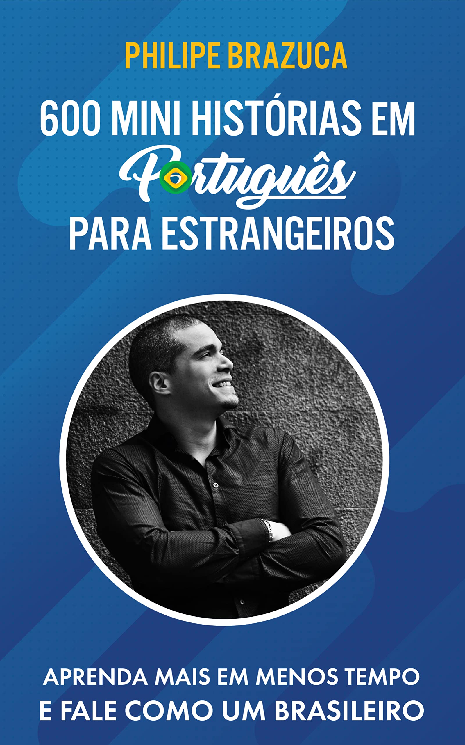 600 MINI HISTÓRIAS EM PORTUGUÊS PARA ESTRANGEIROS: APRENDA MAIS EM MENOS TEMPO E FALE COMO UM BRASILEIRO (Portuguese Edition)