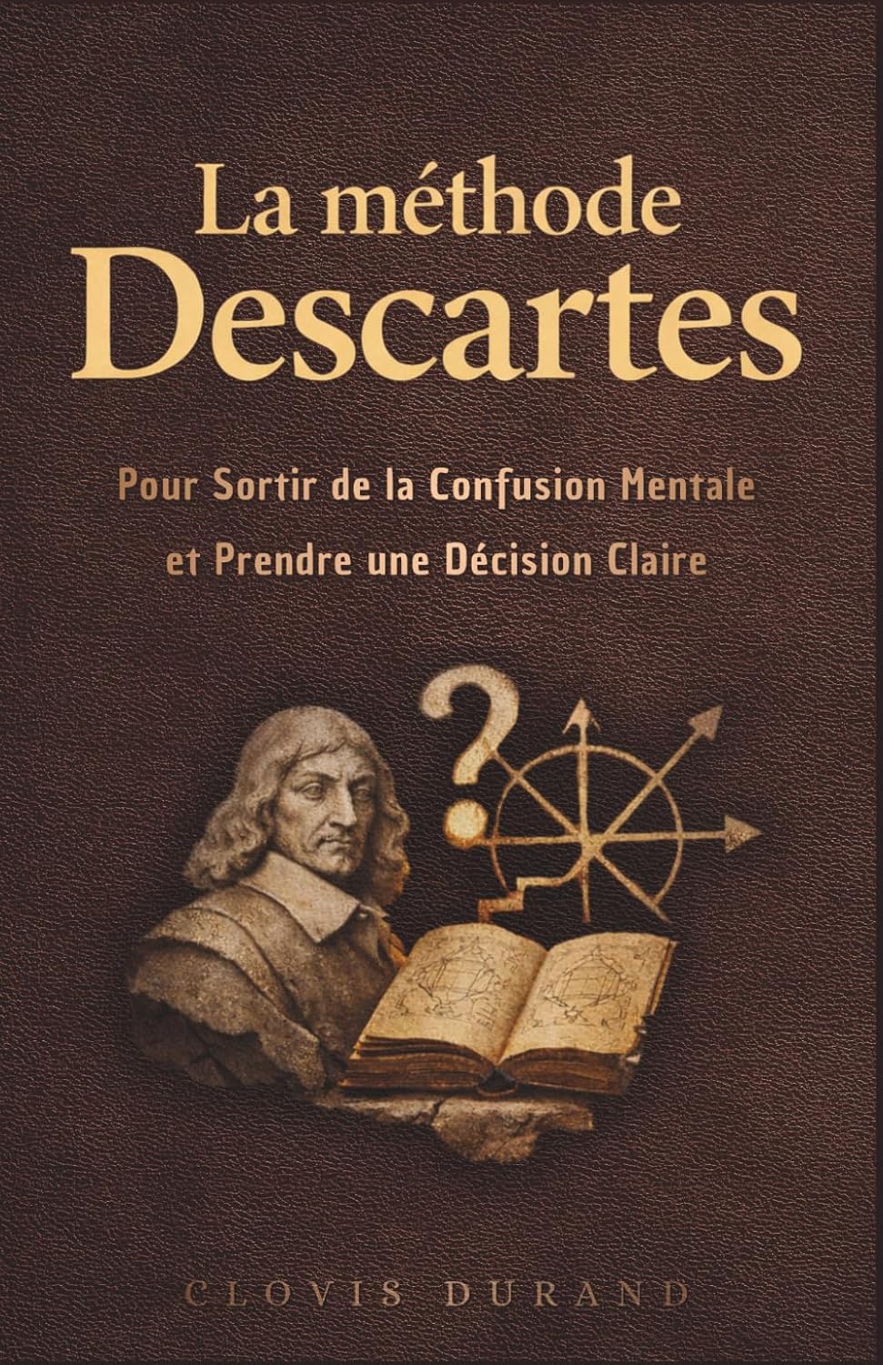 La méthode Descartes pour sortir de la confusion mentale et prendre une décision claire