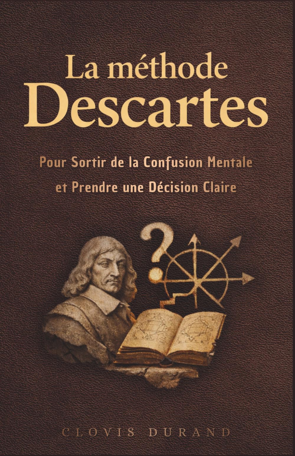La méthode Descartes pour sortir de la confusion mentale et prendre une décision claire