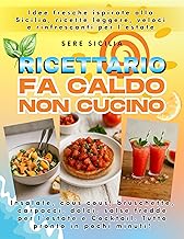 RICETTARIO FA CALDO, NON CUCINO!: Insalate, cous cous, bruschette, carpacci, dolci, salse fredde per l’estate e Cocktail. Tutto pronto in pochi minuti!Idee fresche ispirate alla Sicilia.