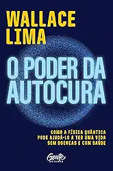 O poder da autocura: Como a física quântica pode ajudá-lo a ter uma vida sem doenças e com saúde.