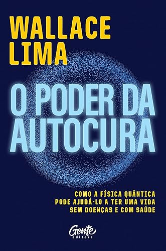 O poder da autocura: Como a física quântica pode ajudá-lo a ter uma vida sem doenças e com saúde.