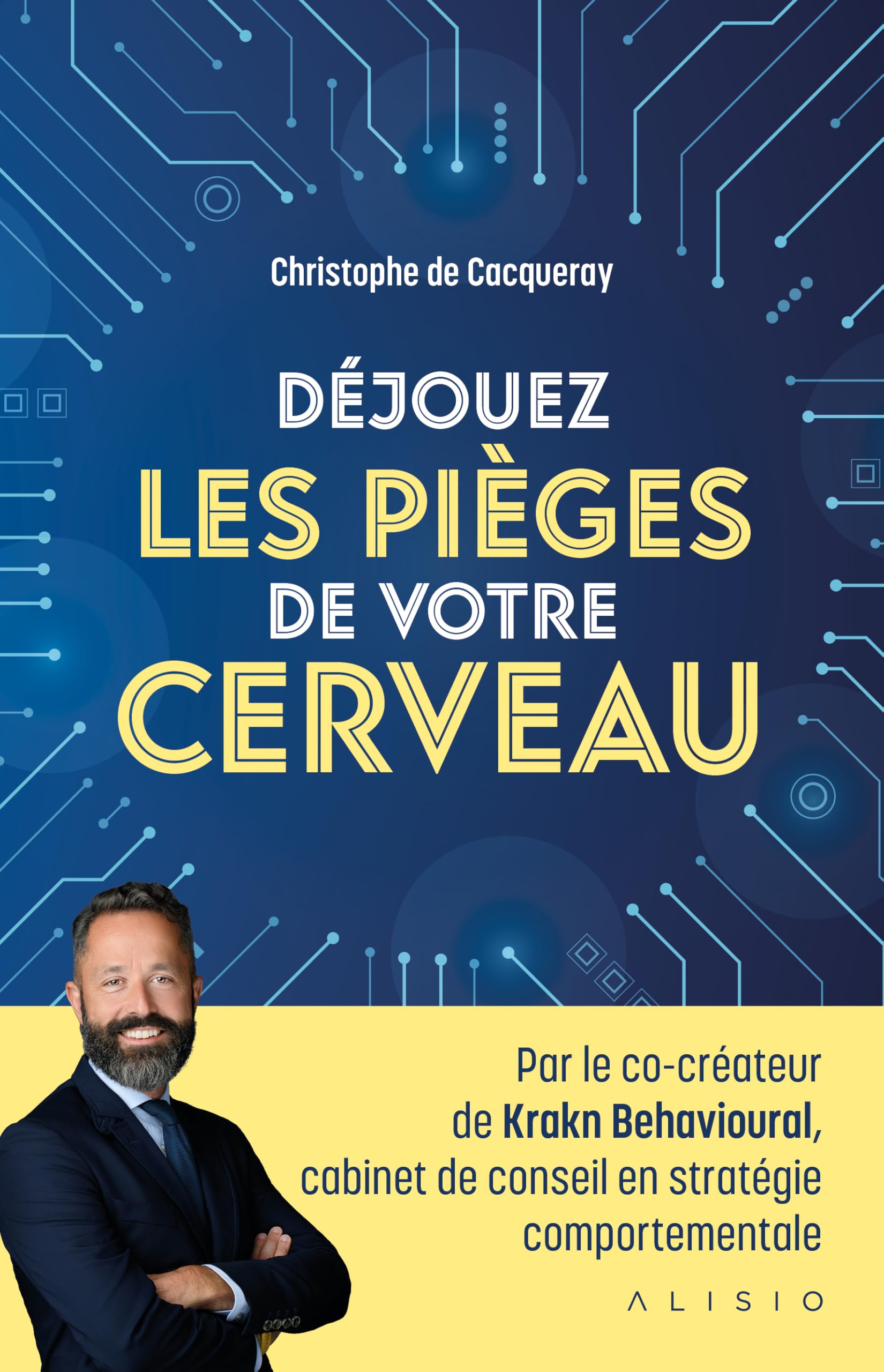 Déjouez les pièges de votre cerveau: Les stratégies pour obtenir ce que vous voulez vraiment.