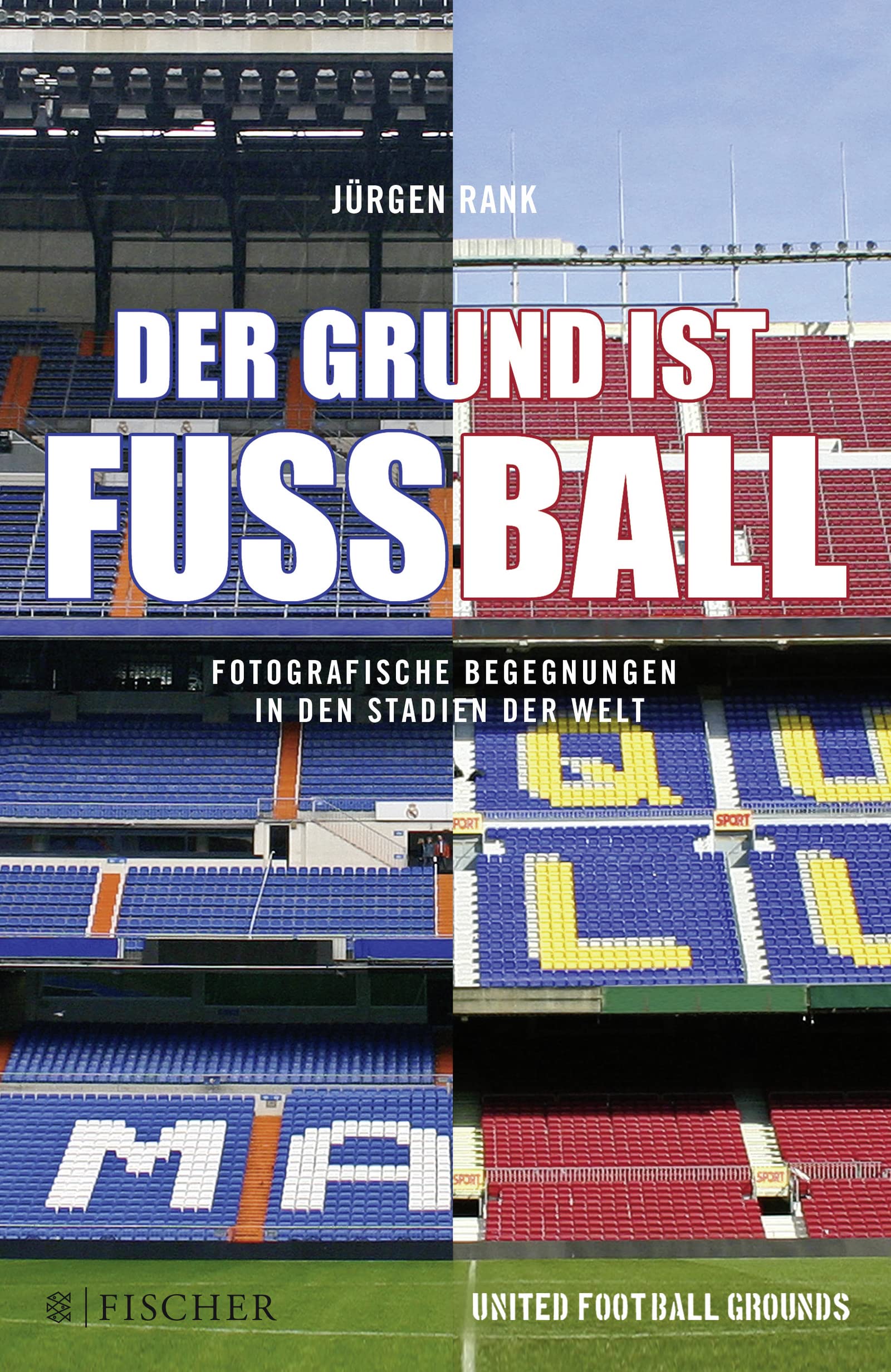 Der Grund ist Fußball: Fotografische Begegnungen in den Stadien der Welt