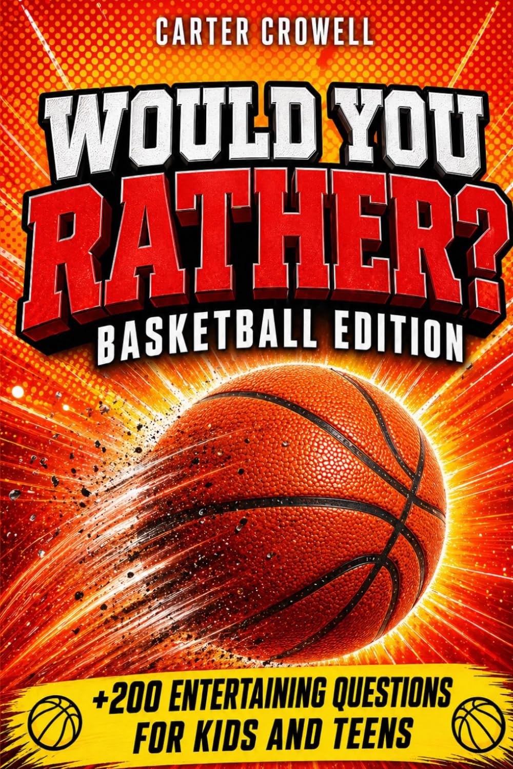 Would You Rather? Basketball Edition: +200 Entertaining Questions, Tough Choices & Scenarios for Young Athletes and Basketball Lovers