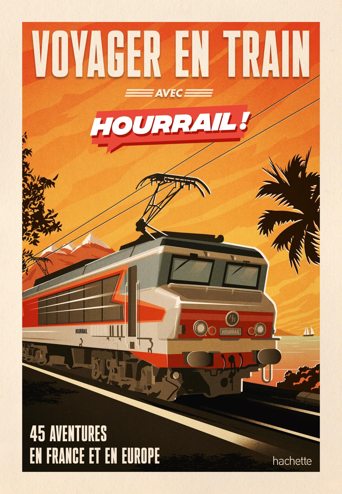 Voyager en train avec HOURRAIL: 45 aventures sans avion et sans voiture