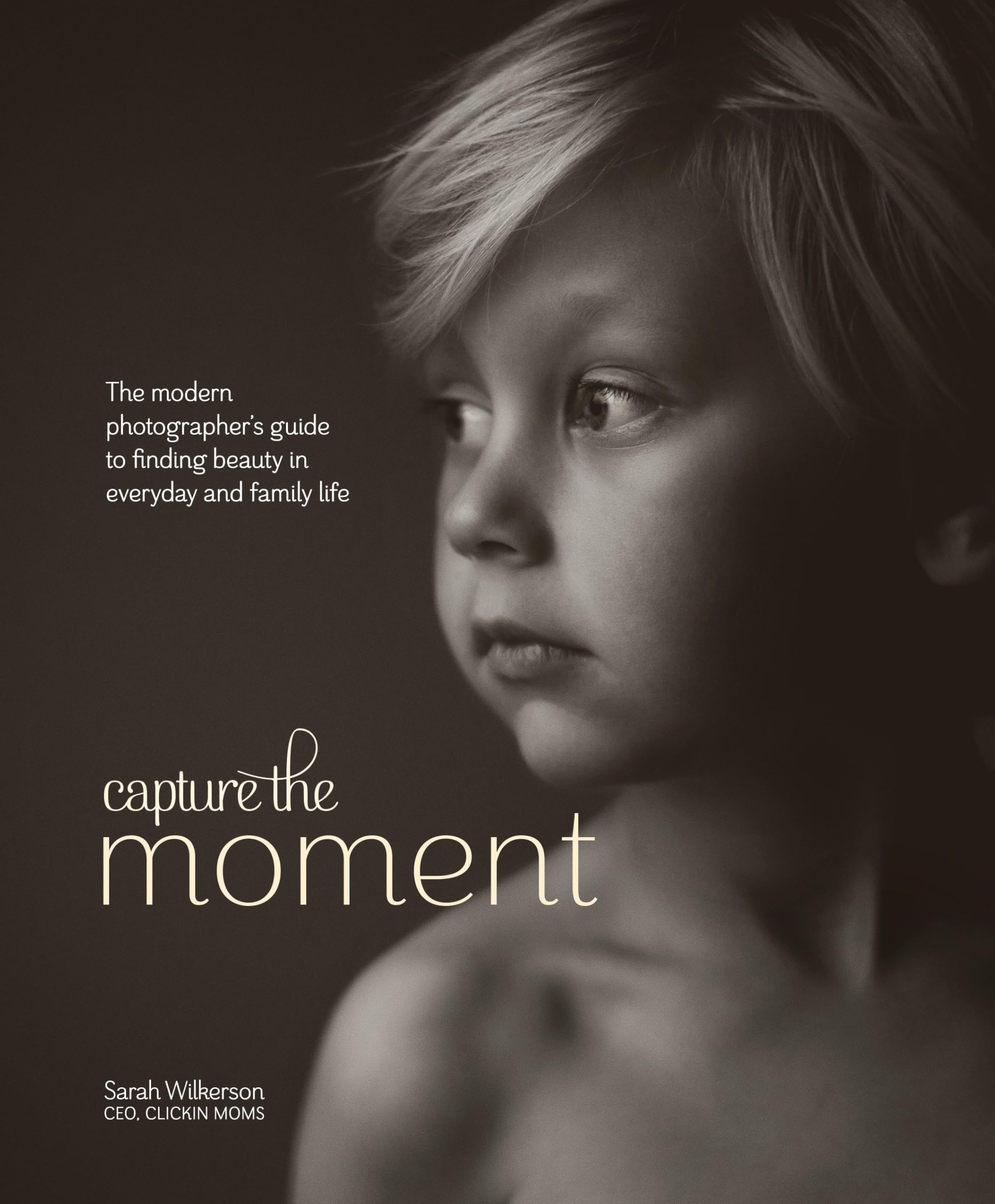 Capture the Moment: The Modern Photographer's Guide to Finding Beauty in Everyday and Family Life Hardcover – April 7, 2015