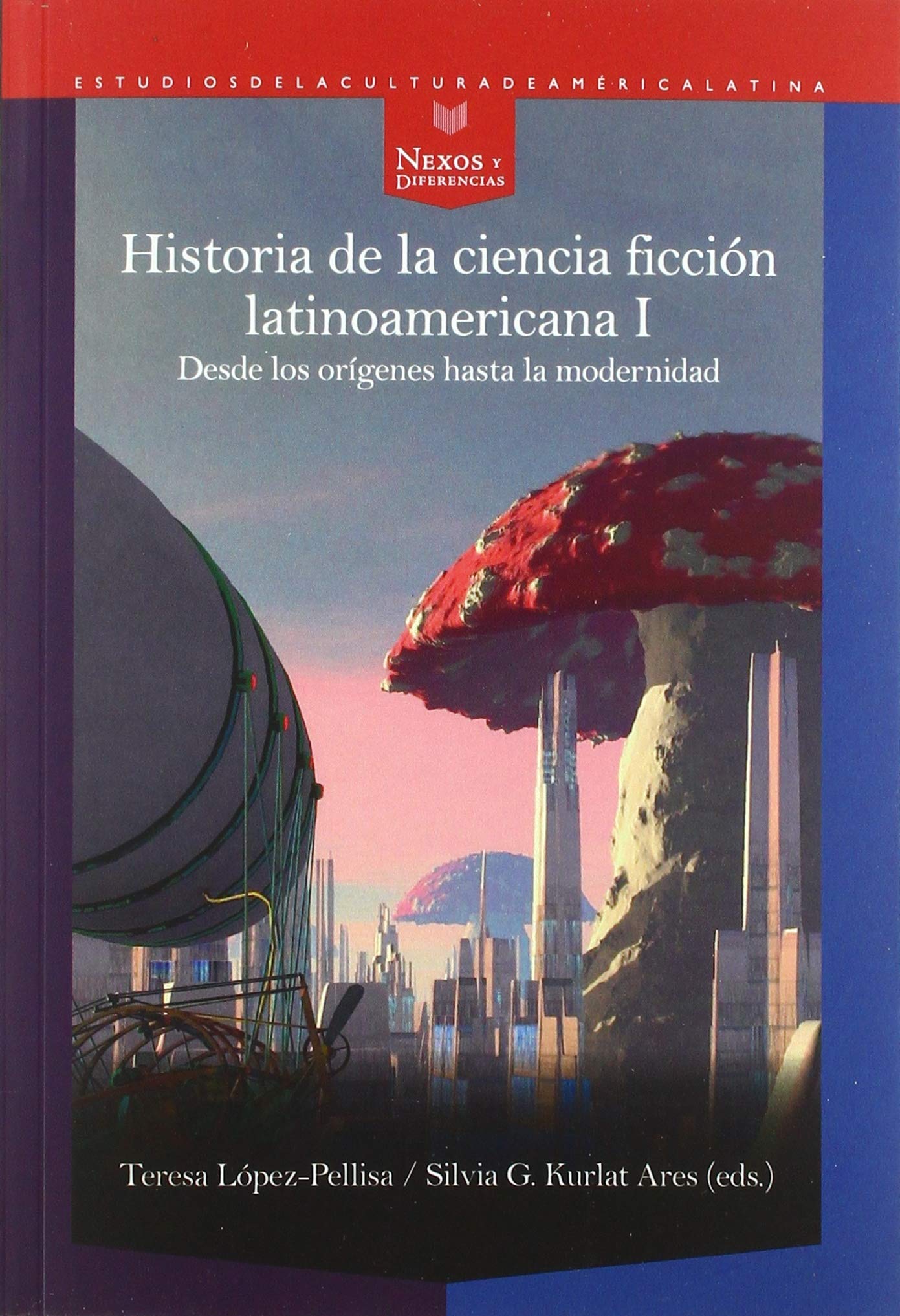 Historia De La Ciencia Ficción Latinoamericana. I. Desde Los orígenes hasta La Modernidad: 66 (Nexos y Diferencias. Estudios de la Cultura de América Latina)