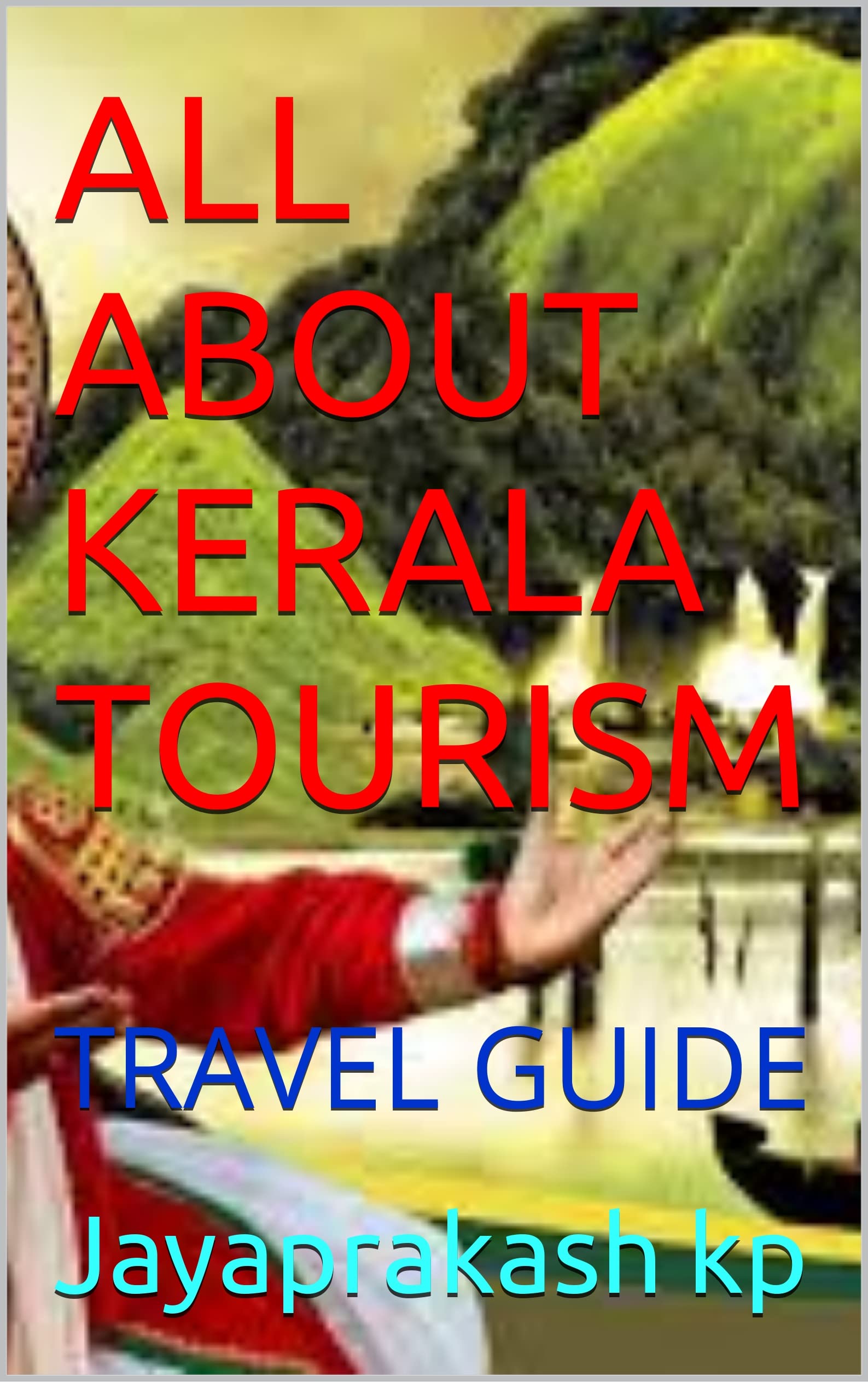 ALL ABOUT KERALA TOURISM: TRAVEL GUIDE