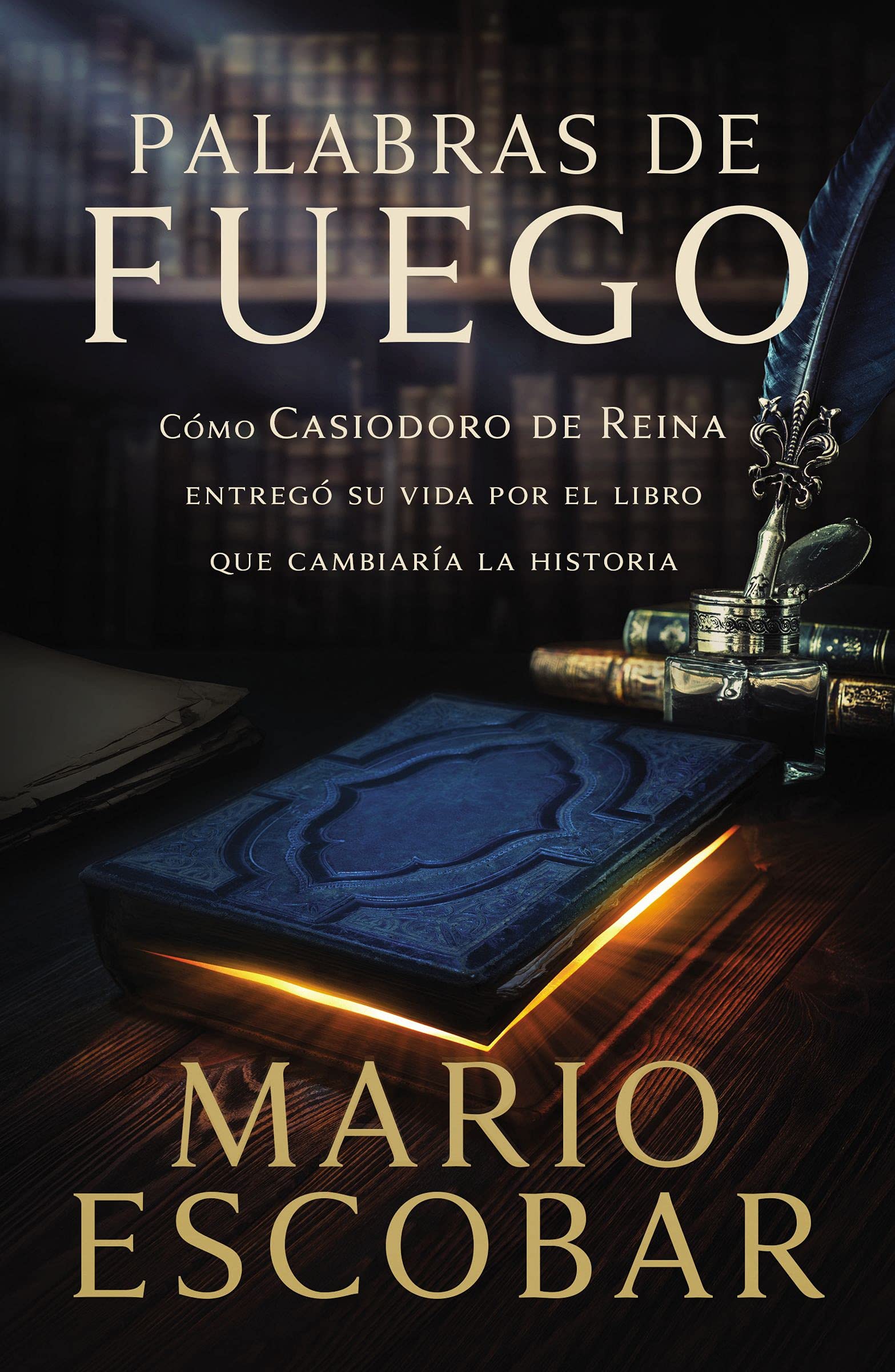 Mario EscobarPalabras de fuego: Cómo Casiodoro de Reina entregó su vida por el libro que cambiaría la historia (Spanish Edition)