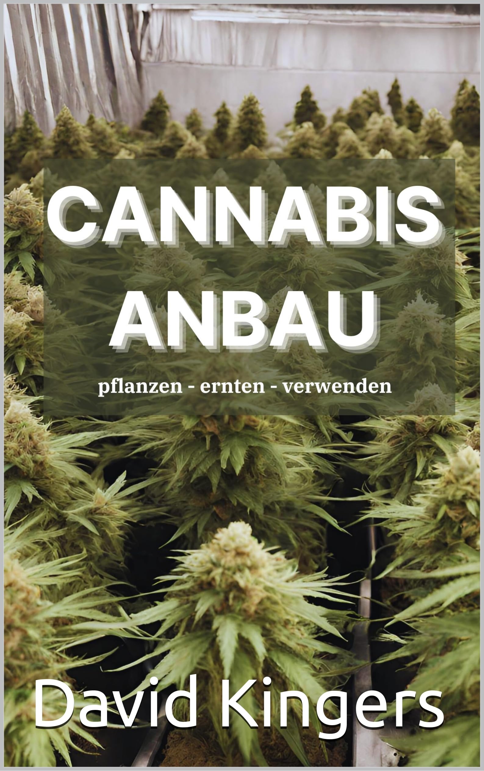 CANNABIS ANBAU: Ein umfassender Leitfaden für Anfänger und Fortgeschrittene (German Edition)