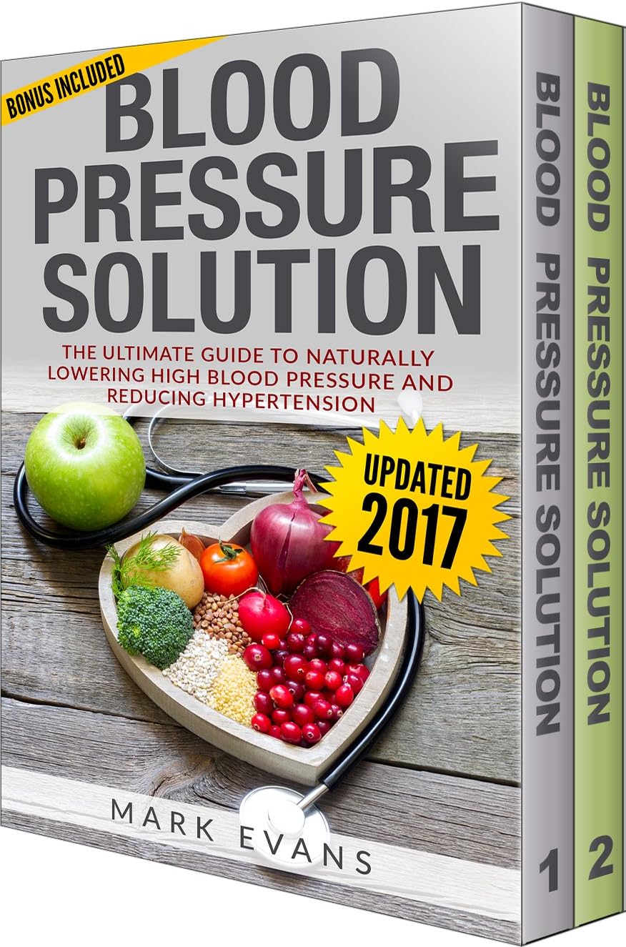 Blood Pressure: Solution - 2 Manuscripts - The Ultimate Guide to Naturally Lowering High Blood Pressure and Reducing Hypertension & 54 Delicious Heart Healthy Recipes (Blood Pressure Series Book 3)
