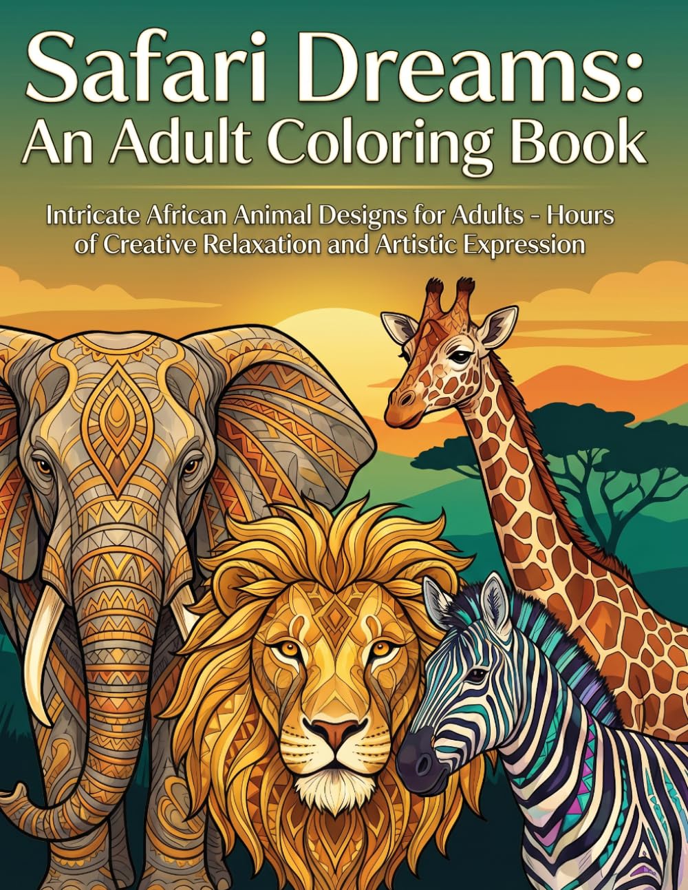 Safari Dreams: An Adult Colouring Book: Intricate African Animal Designs for Adults - Hours of Creative Relaxation and Artistic Expression