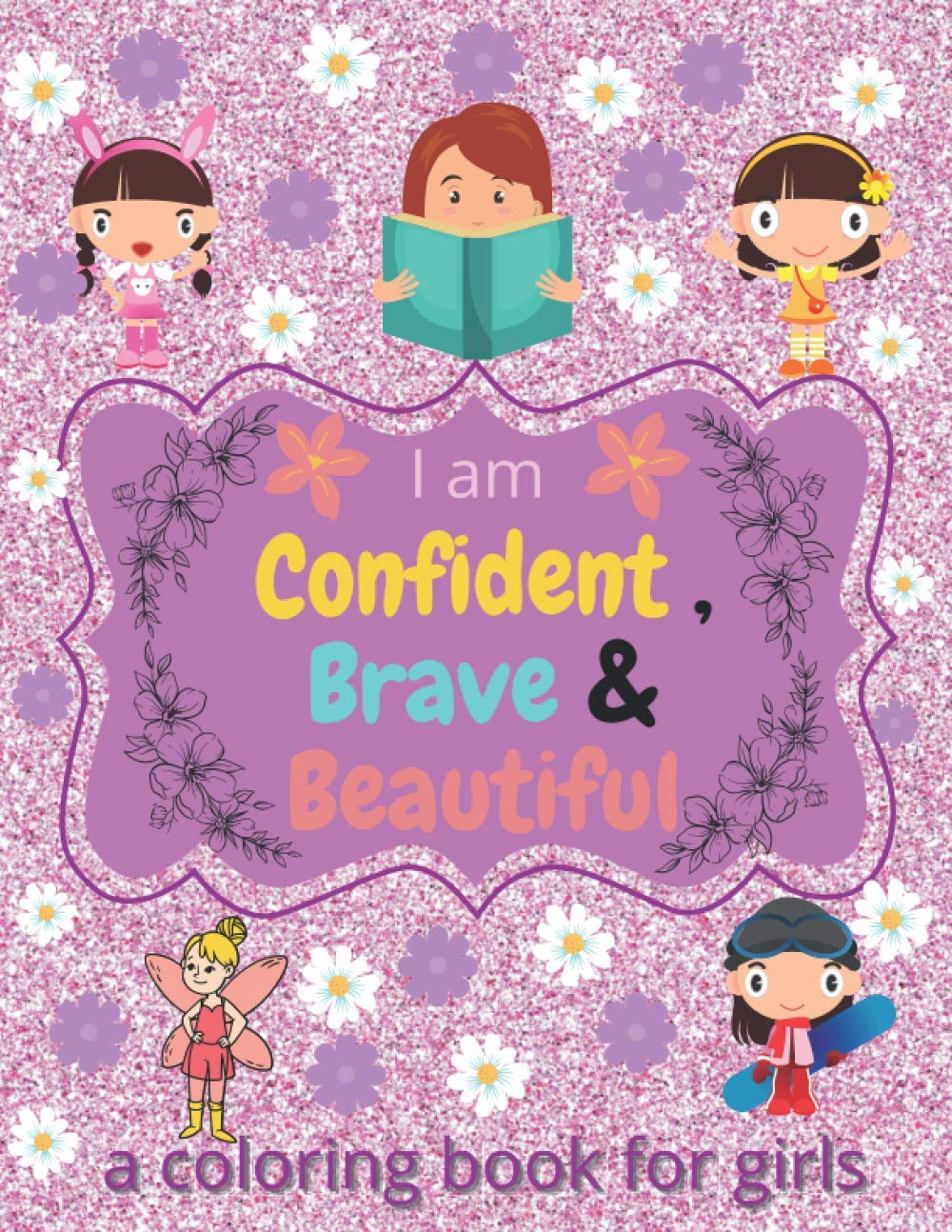 I am Confident , Brave & Beautiful a coloring book for girls: An Inspirational Coloring Book For Girls , Coloring and Activity Book for Girls
