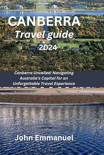 CANBERRA TRAVEL GUIDE 2024: Canberra Unveiled: Navigating Australia's Capital for an Unforgettable Travel Experience