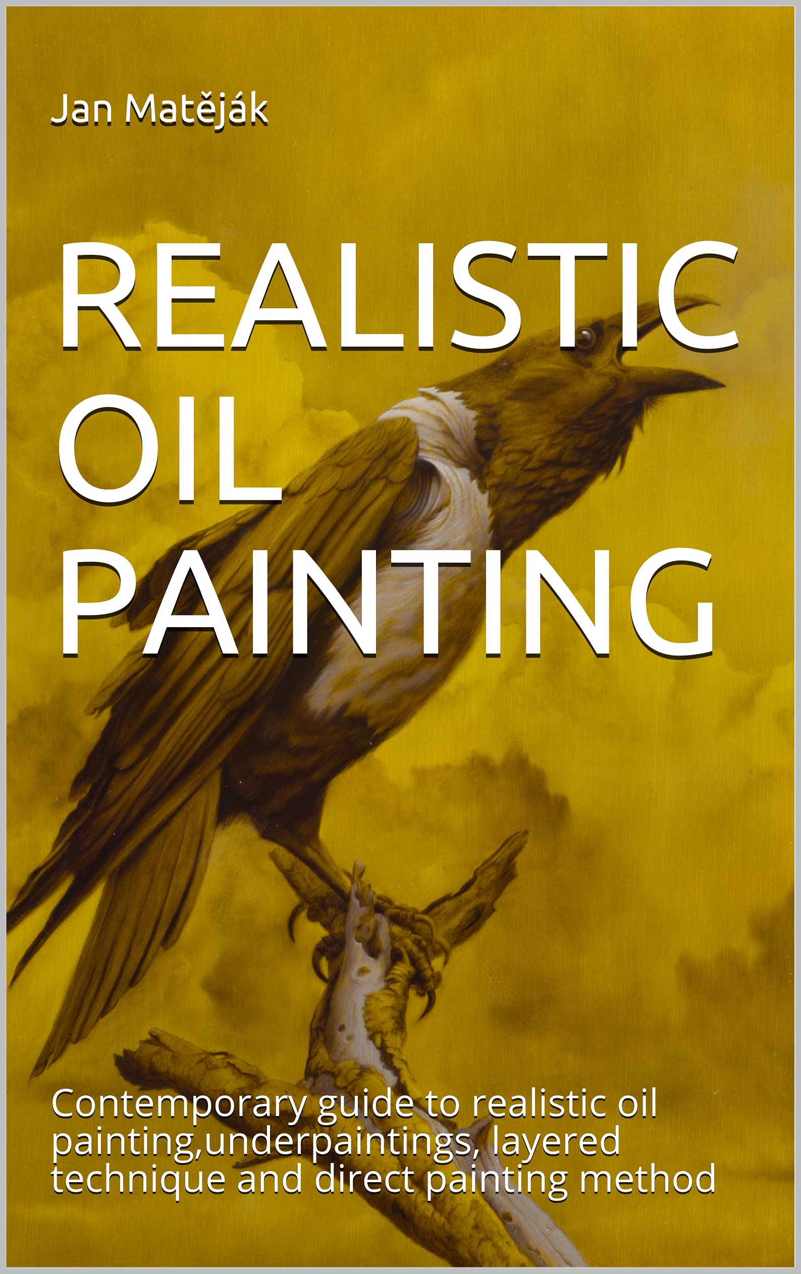 Oil Painting: A contemporary guide for beginners to oil painting, underpainting, and the layered and direct painting techniques (Second edition 2022))