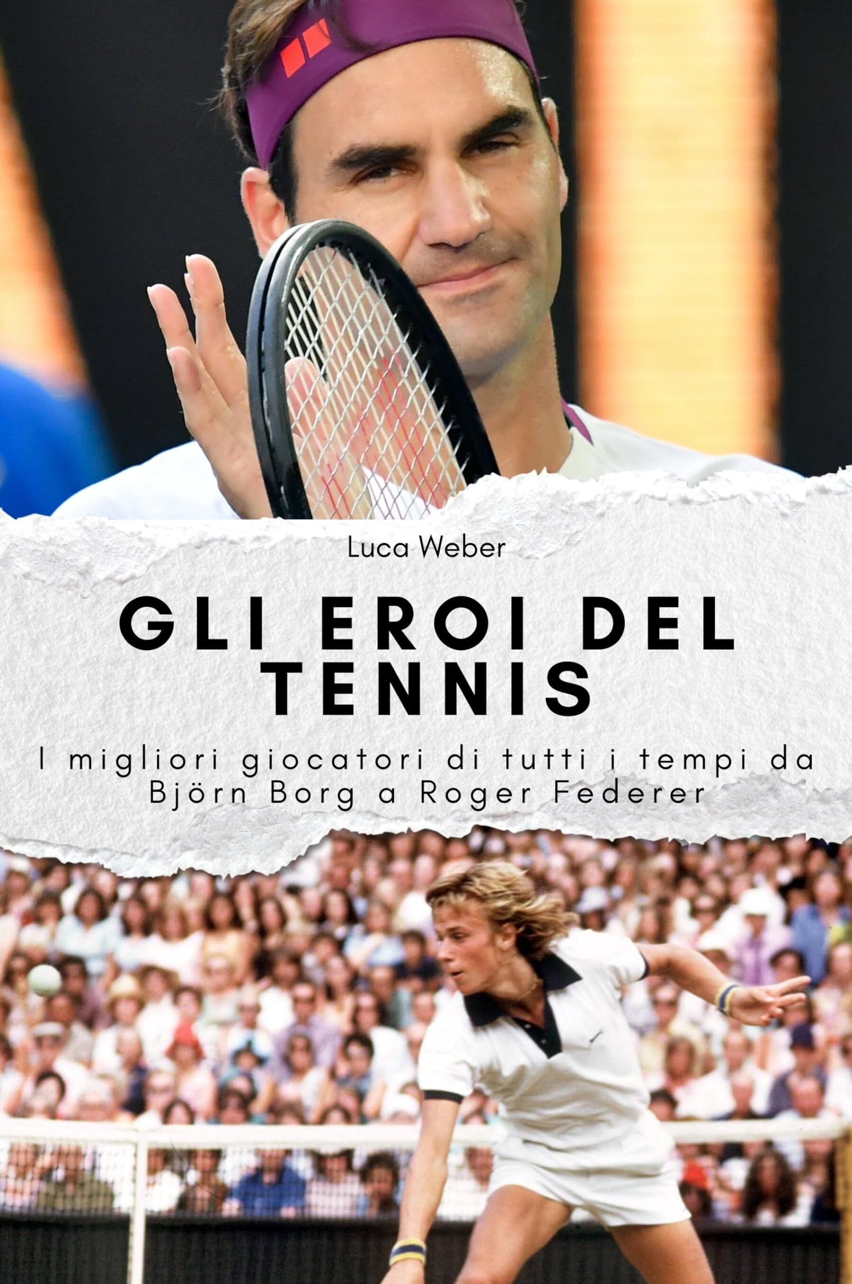 Gli eroi del tennis: I migliori giocatori di tutti i tempi da Björn Borg a Roger Federer. Il regalo perfetto per uomini e donne per Natale e compleanno