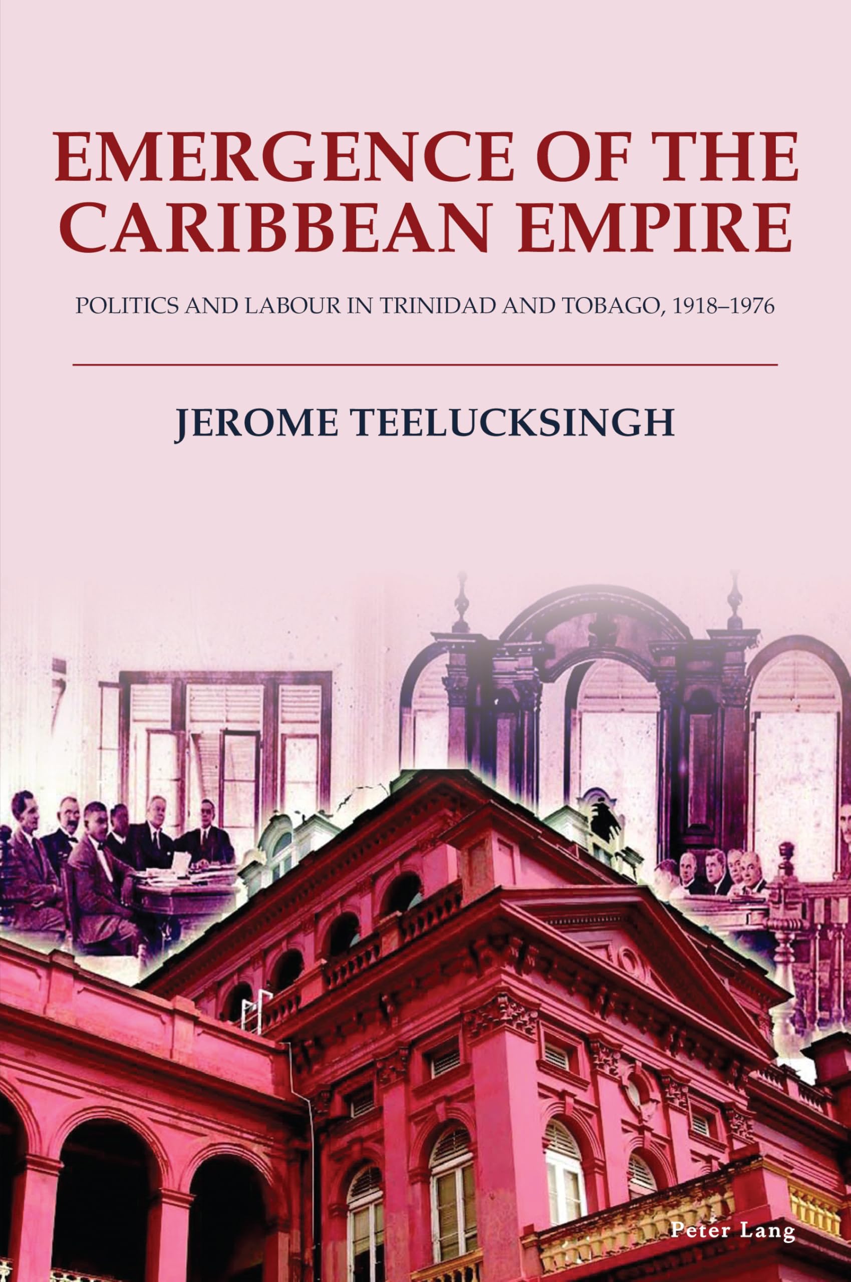 Emergence of the Caribbean Empire: Politics and Labour in Trinidad and Tobago, 1918–1976