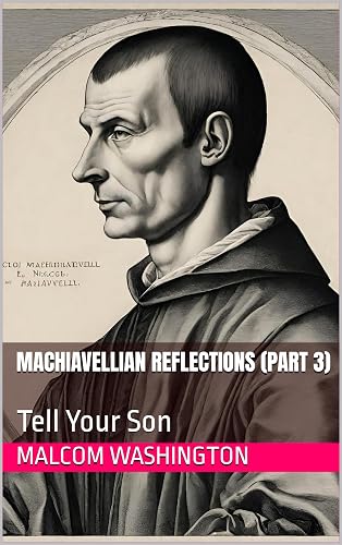 MACHIAVELLIAN REFLECTIONS (Part 3): Tell Your Son (HUMAN DOMINANCE AND HOW TO GET TO THE TOP (Tell Your Son))