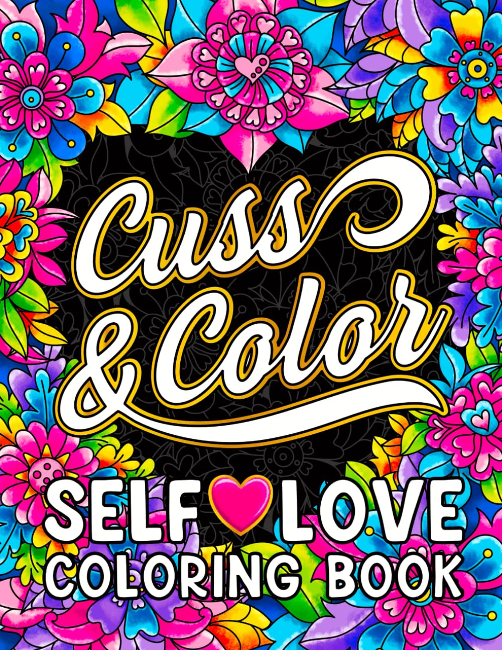 Cuss & Color Self-Love Coloring Book: Inspirational Swear Word Humor, Badass Affirmations and Motivational Quotes for Women (Swear Word Coloring Books for Women)