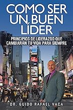 Como Ser Un Buen Líder: Principios De Liderazgo Que Cambiarán Tu Vida Para Siempre (Spanish Edition)
