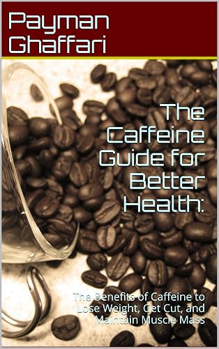 The Caffeine Guide for Better Health: The Benefits of Caffeine