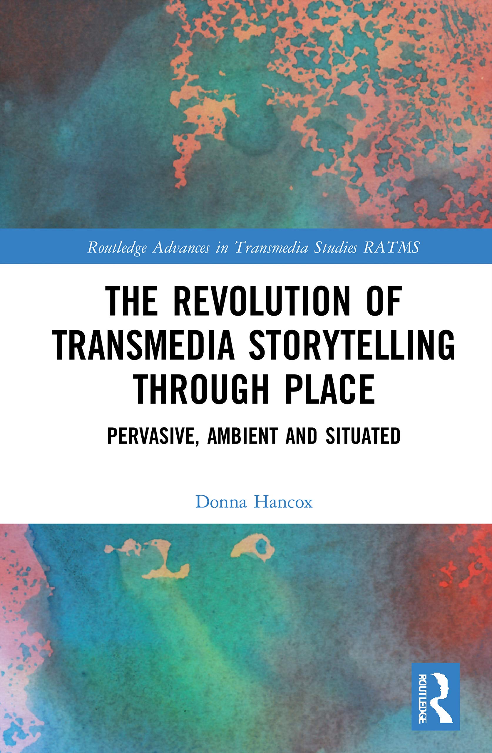 The Revolution in Transmedia Storytelling through Place (Routledge Advances in Transmedia Studies)