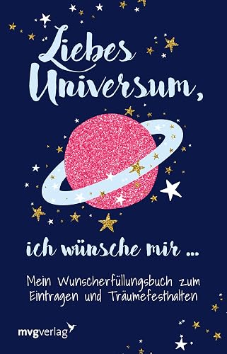 Liebes Universum, ich wünsche mir …: Mein Wunscherfüllungsbuch zum Eintragen und Träumefesthalten