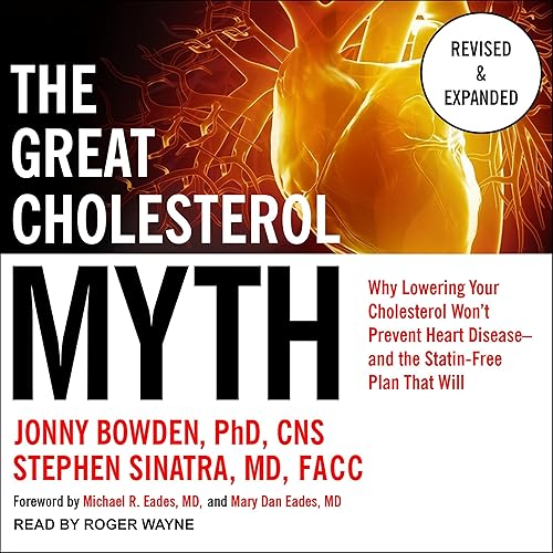 The Great Cholesterol Myth, Revised and Expanded: Why Lowering Your Cholesterol Won't Prevent Heart Disease - and the Statin-Free Plan That Will