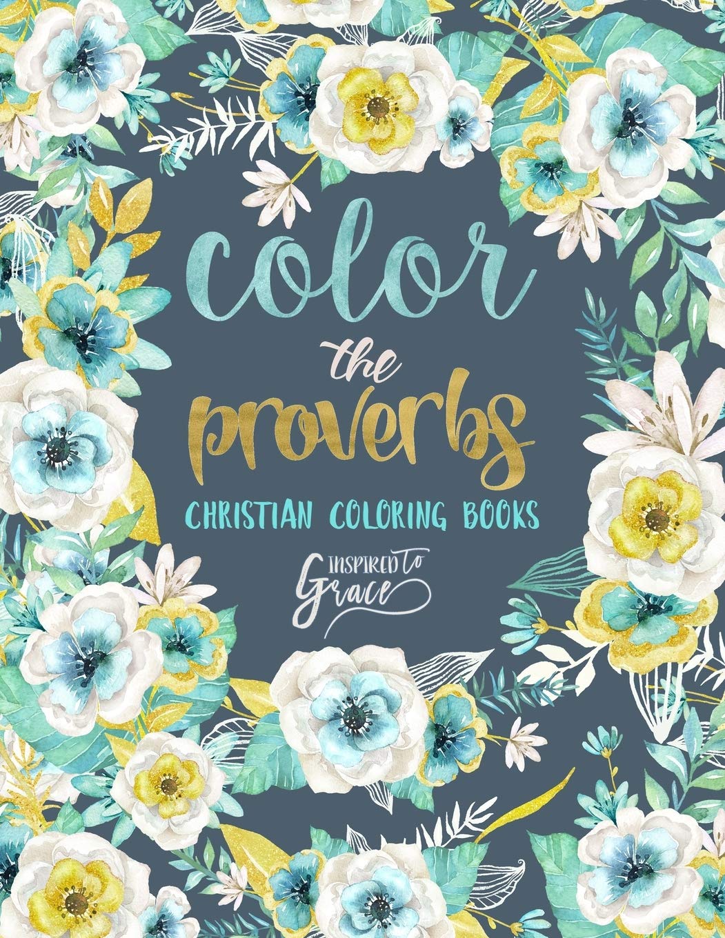 Color The Proverbs: Inspired To Grace: Christian Coloring Books