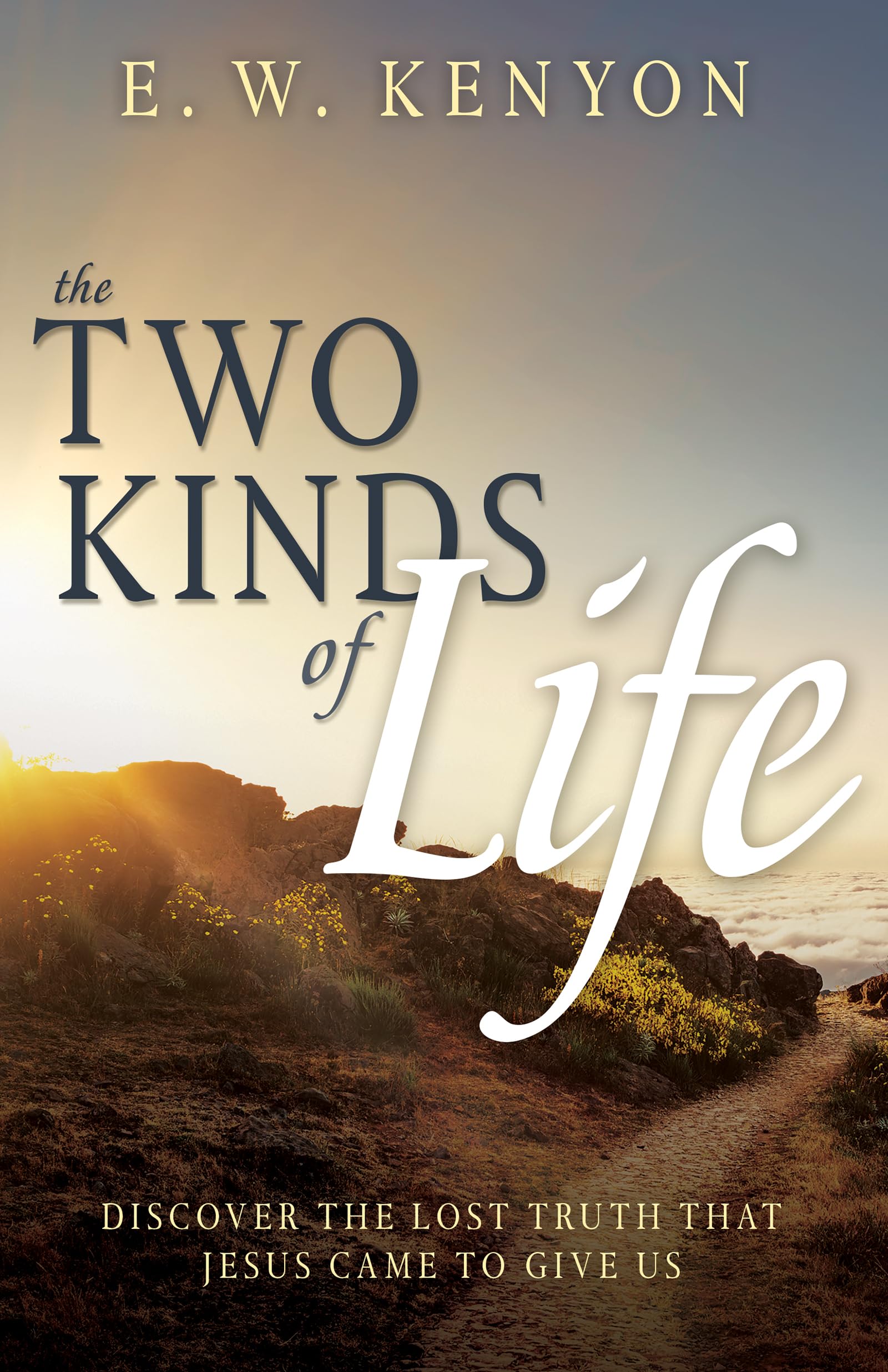 The Two Kinds of Life: Discover the Lost Truth That Jesus Came to Give Us