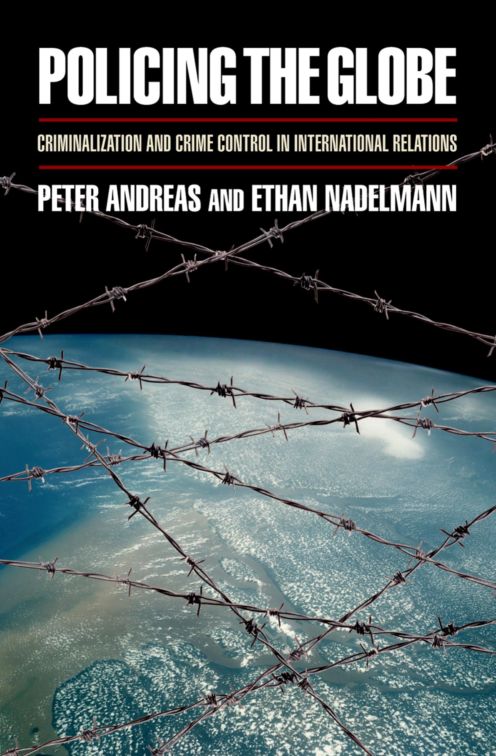 POLICING THE GLOBE:CRIMINALIZATION & CRIME CONTROL IN INTERNATIONAL RELATIONS: Criminalization and Crime Control in International Relations