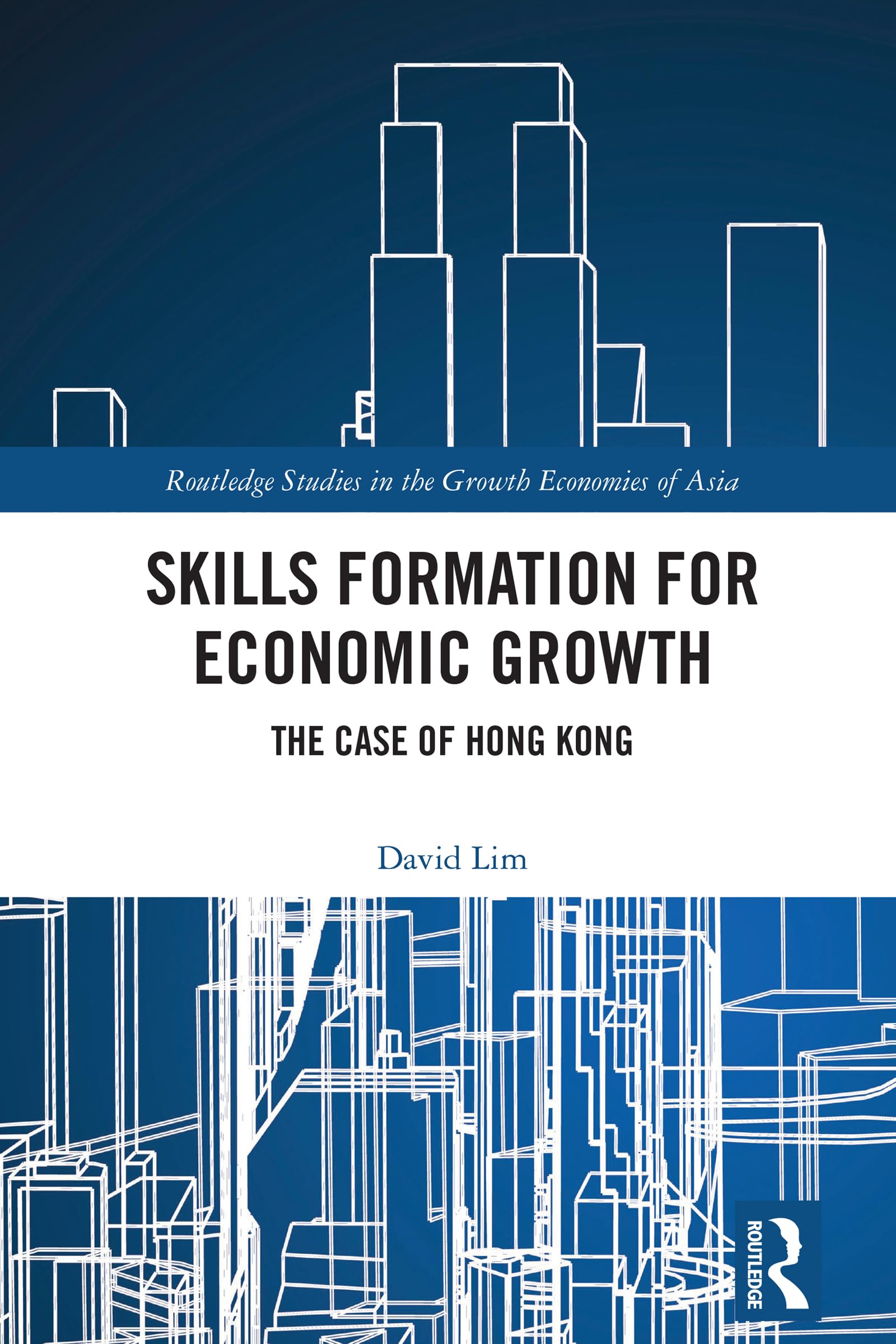 Skills Formation for Economic Growth: The Case of Hong Kong (Routledge Studies in the Growth Economies of Asia)