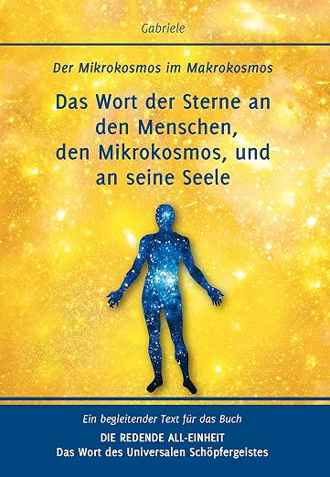 Das Wort der Sterne an den Menschen, den Mikrokosmos, und an seine Seele: Der Mikrokosmos im Makrokosmos