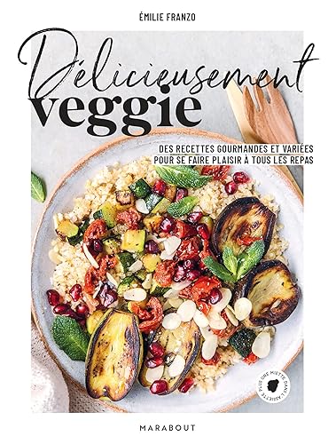 Délicieusement veggie: Des recettes gourmandes et variées pour se faire plaisir à tous les repas