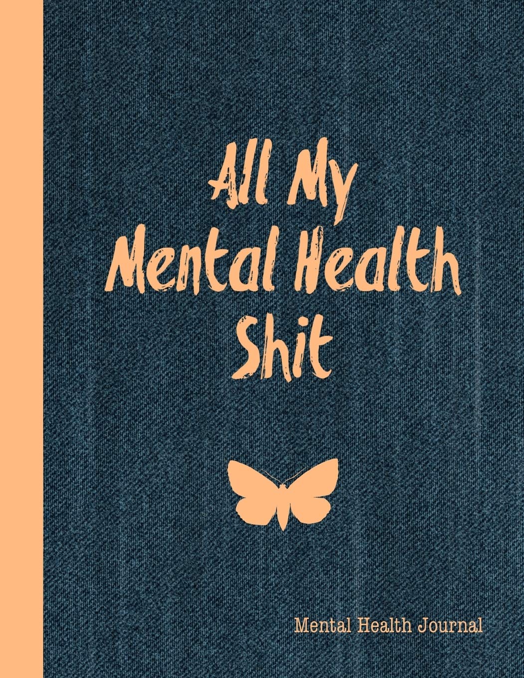 All My Mental Health Shit, Mental Health Journal: Perfect To Track Gratitude, Mood, Anxiety, Depression Every Day Notebook