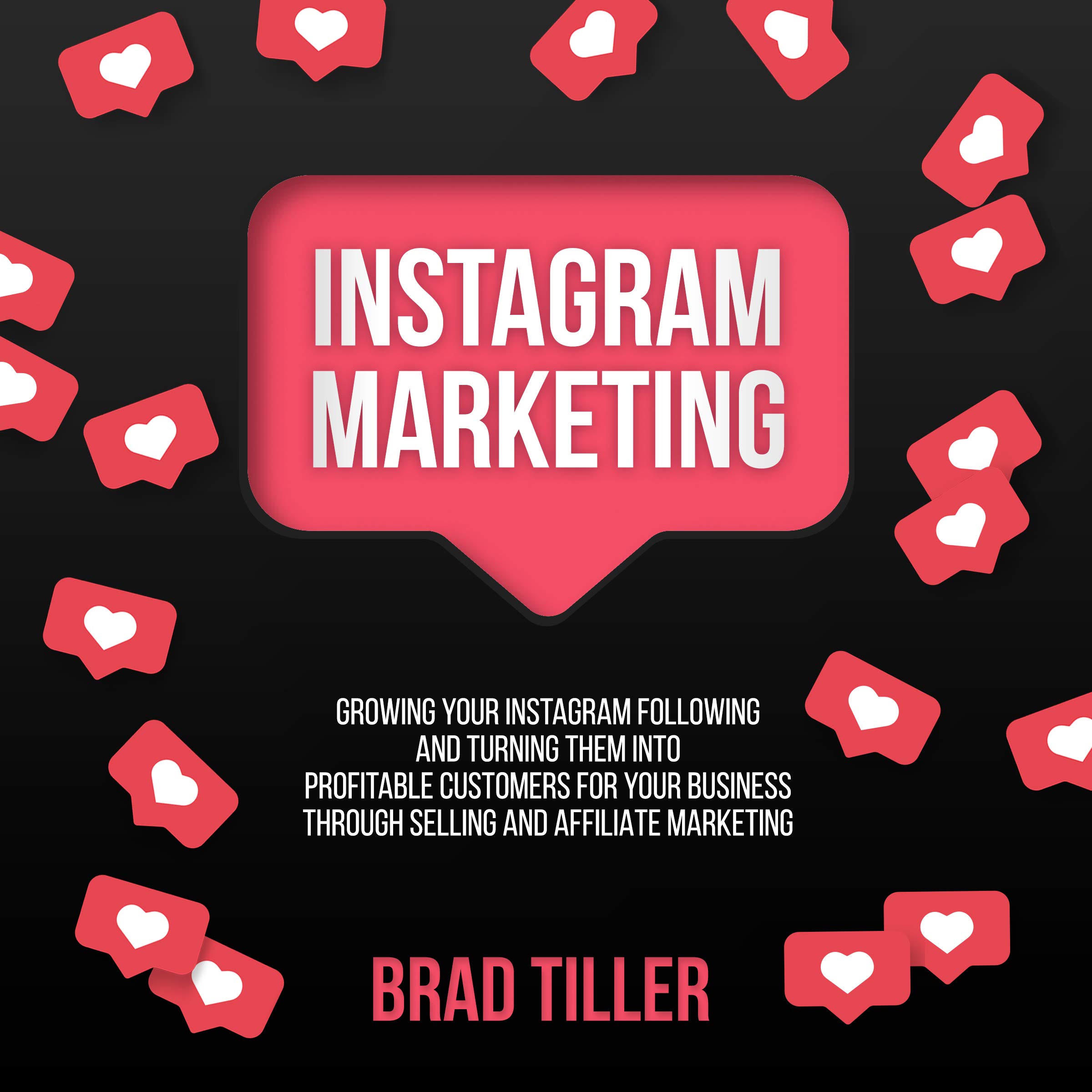 Cover art for Instagram Marketing: Growing Your Instagram Following and Turning Them Into Profitable Customers for Your Business Through Selling and Affiliate Marketing