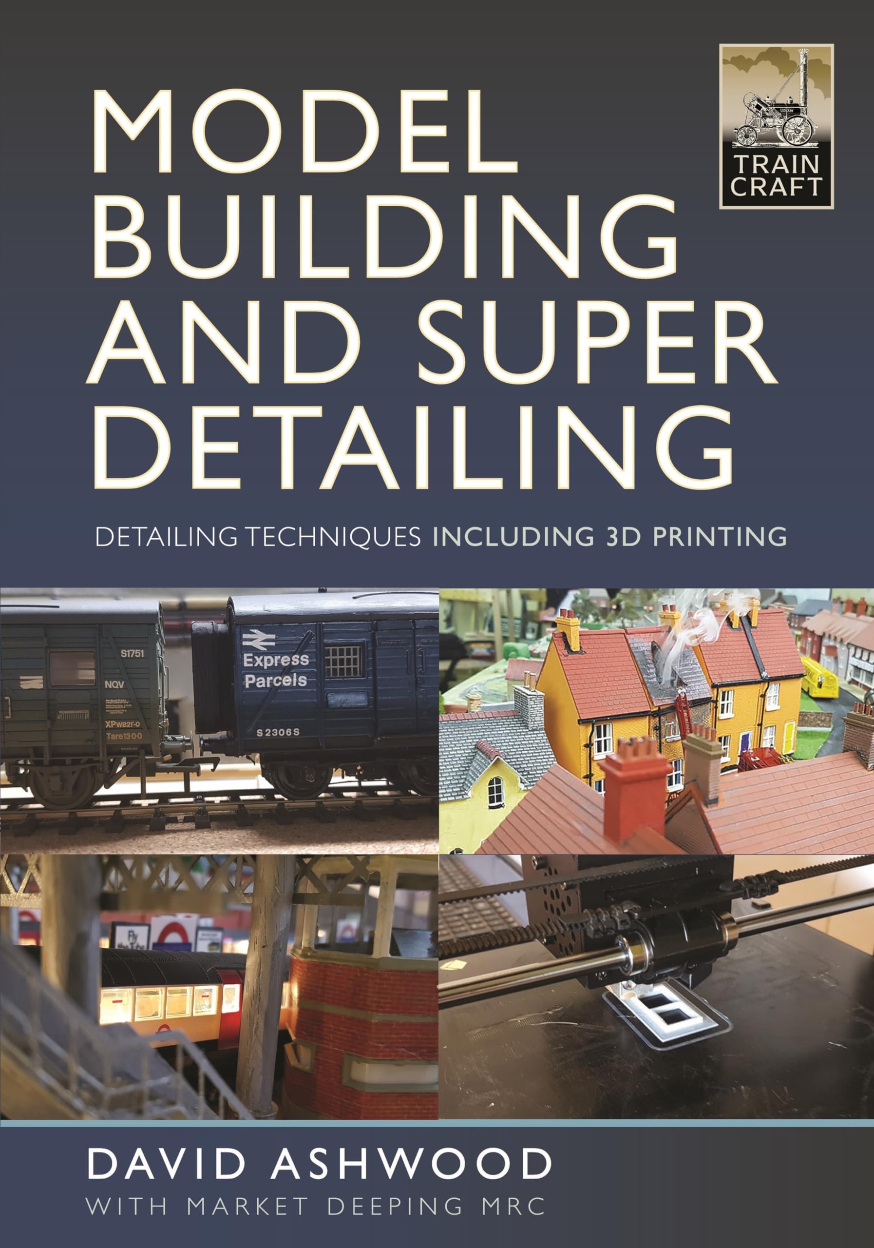 Model Building and Super Detailing: in 3D Printing (Train Craft)