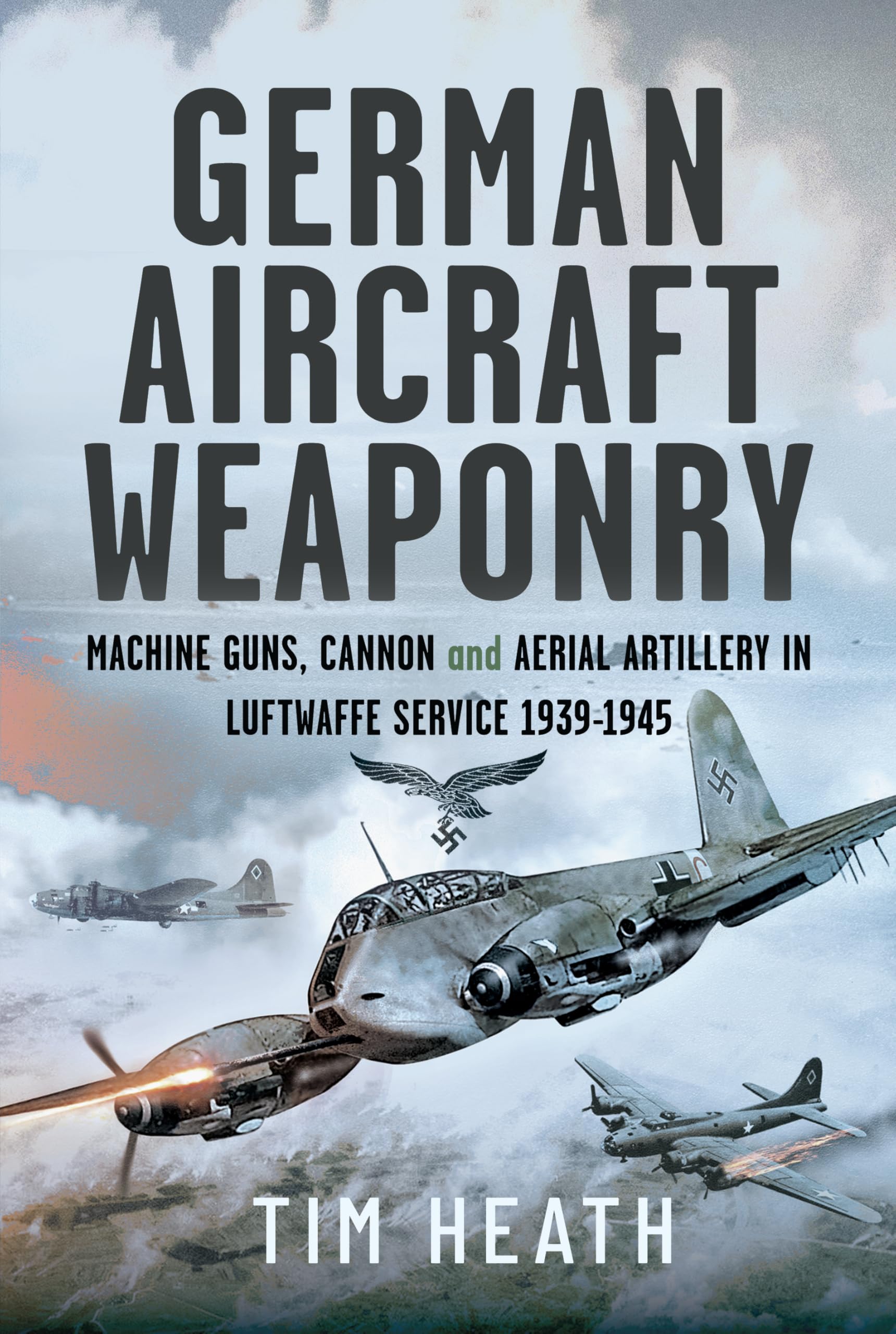 German Aircraft Weaponry: Machine Guns, Cannon and Aerial Artillery in Luftwaffe Service, 1939-1945