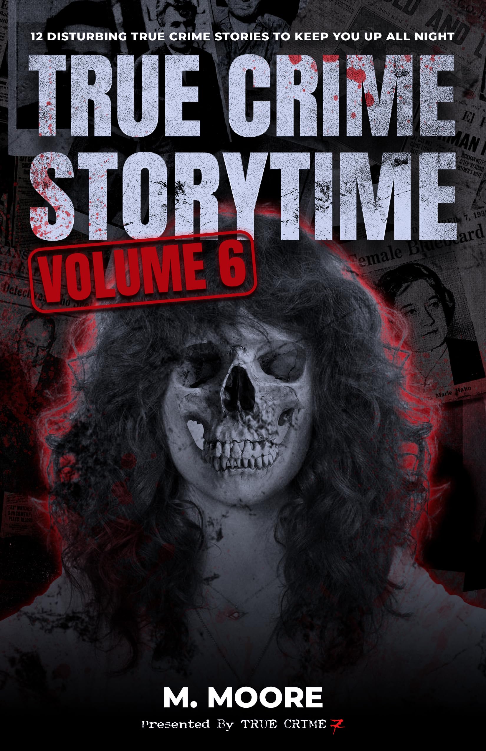 True Crime Storytime Volume 6: 12 Disturbing True Crime Stories to Keep You Up All Night