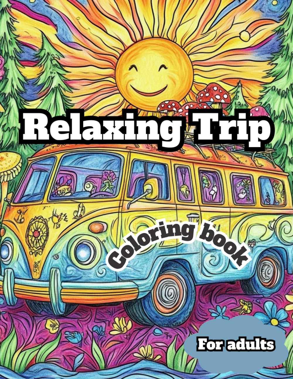 Psychedelic Coloring Book for Adults Featuring Mushrooms, Aliens, Suns, Cars, Magic Worlds and Illusions for Relaxation.50 Relaxing images to color in ... book for girls, boys, teenagers and adults