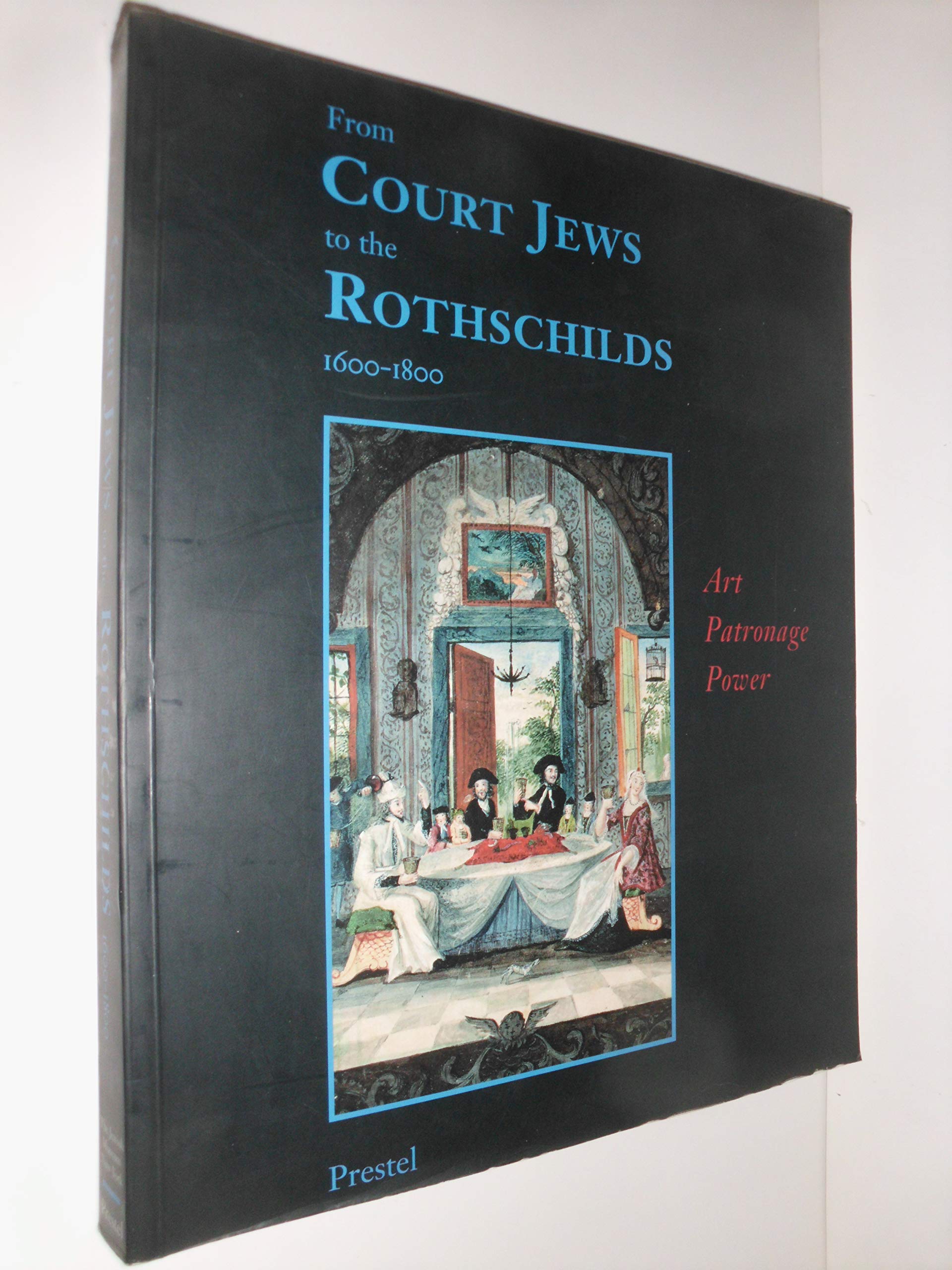 From Court Jews to the Rothschilds: Art, Patronage, and Power 1600-1800 Jewish Museum (New York, N. Y.); Mann, Vivian B.; Cohen, Richard I. and Backhaus, Fritz