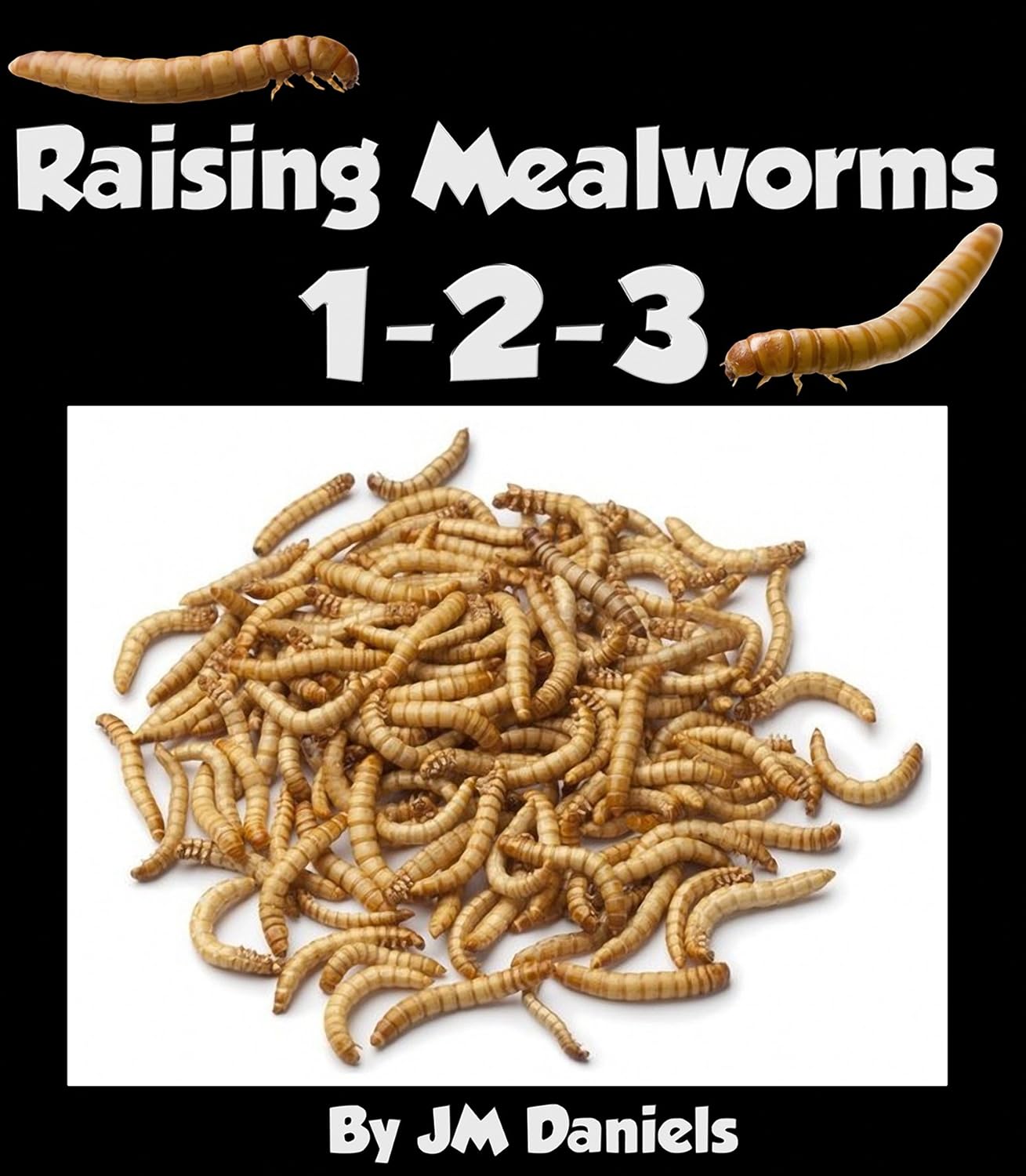 Raising Mealworms 123 How to Breed and Raise the Easiest