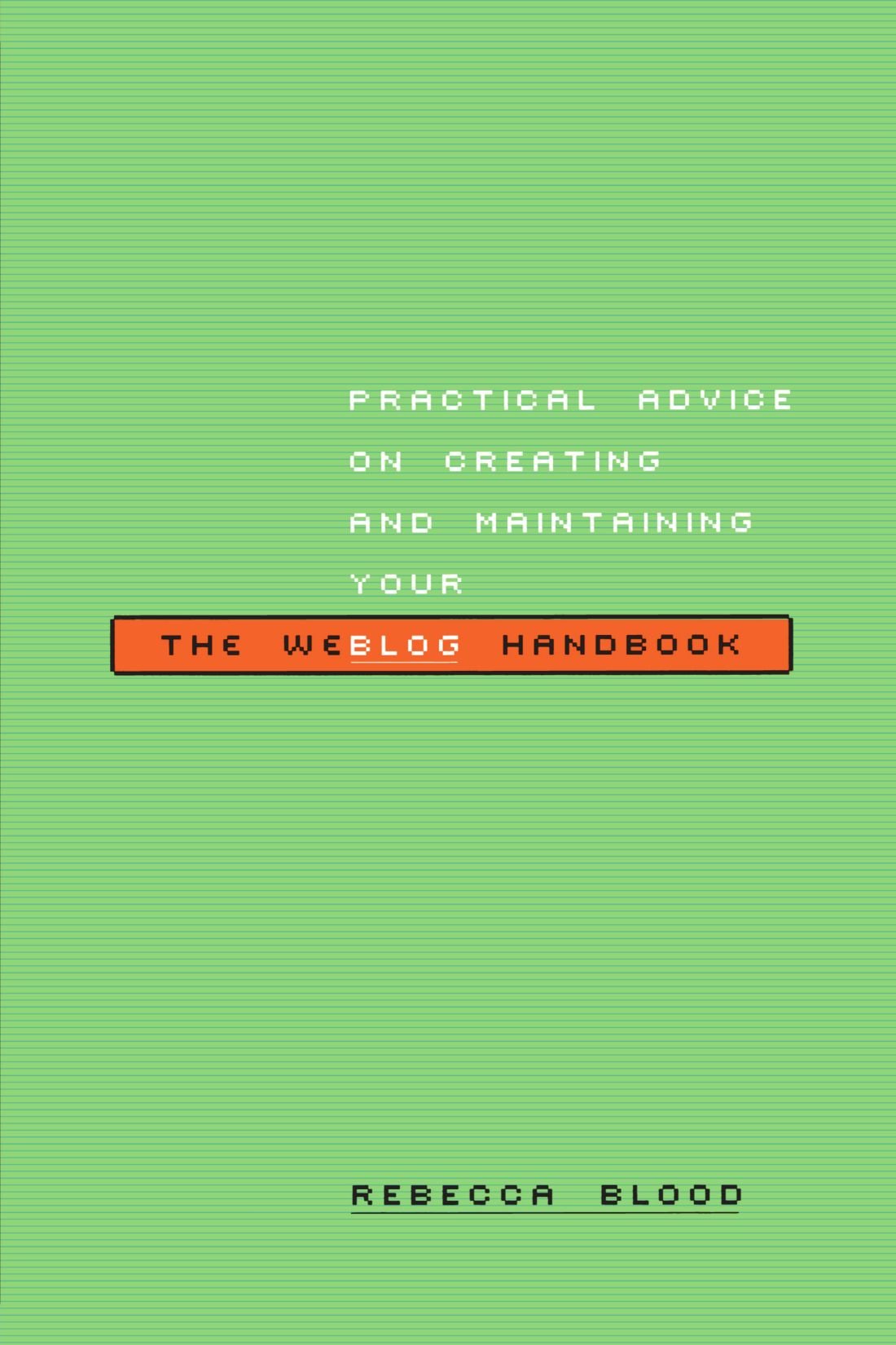 The Weblog Handbook: Practical Advice On Creating And Maintaining Your Blog