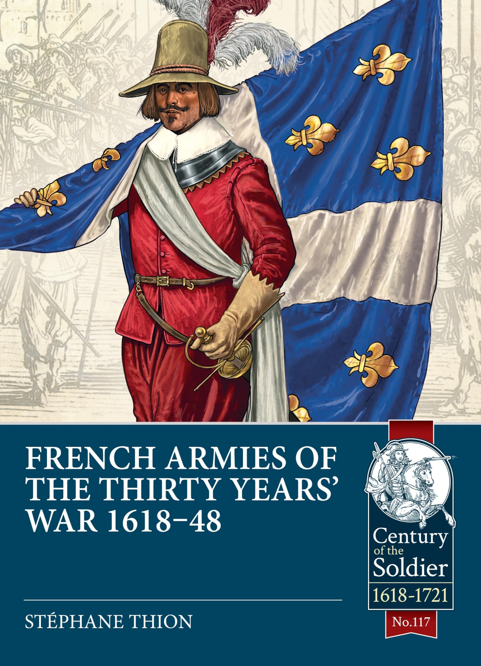 French Armies of the Thirty Years' War 1618-48 (Volume 117): Thion