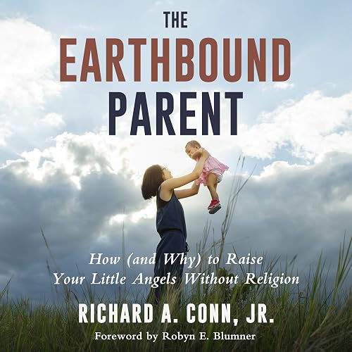 The Earthbound Parent: How (and Why) to Raise Your Little Angels Without Religion