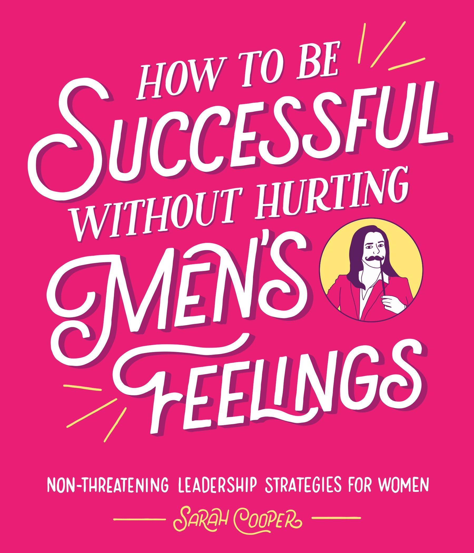 Sarah Cooper How to Be Successful Without Hurting Men's Feelings Hardback Book