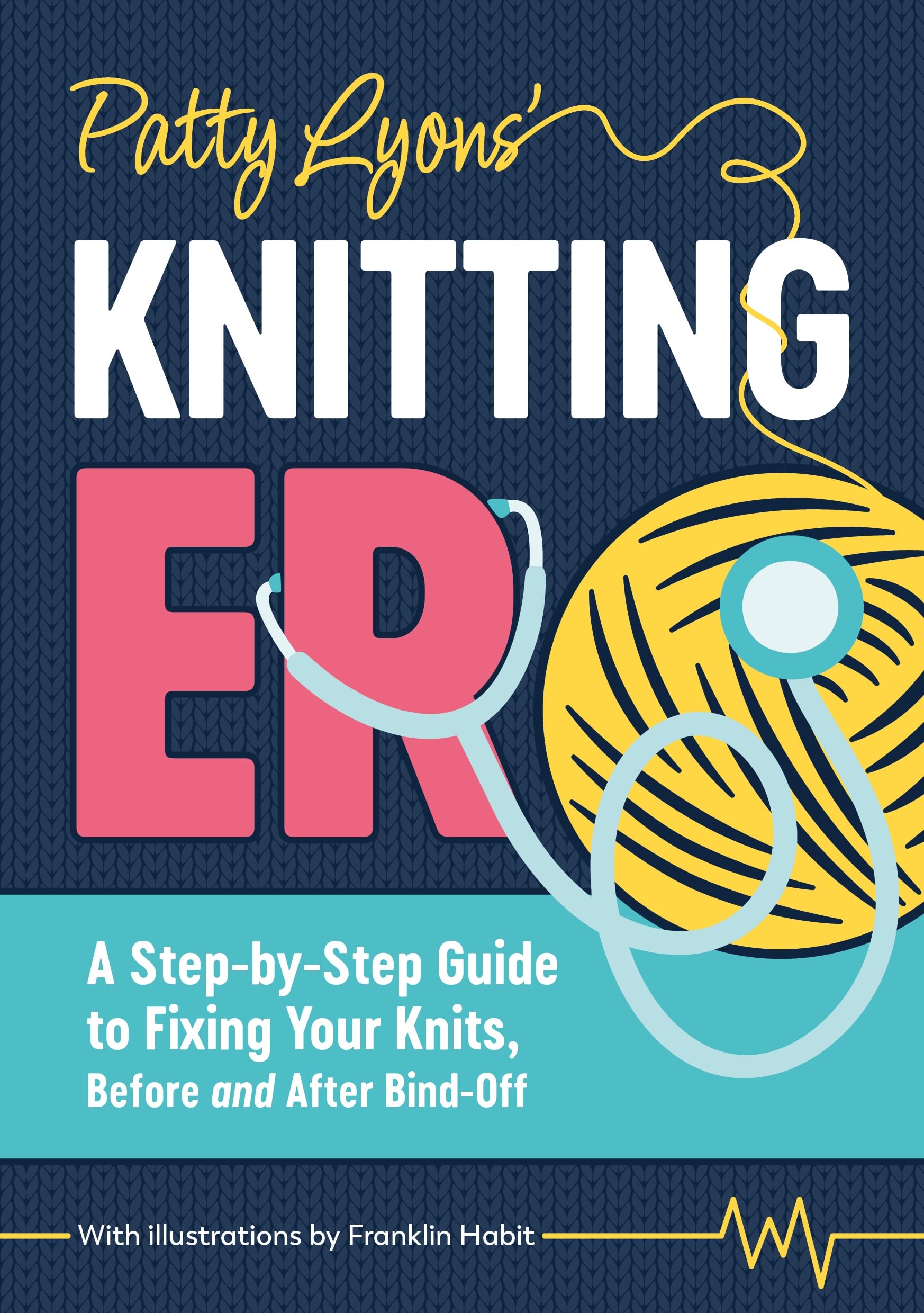 Patty Lyons' Knitting ER: A step-by-step guide to fixing your knits, before and after bind off
