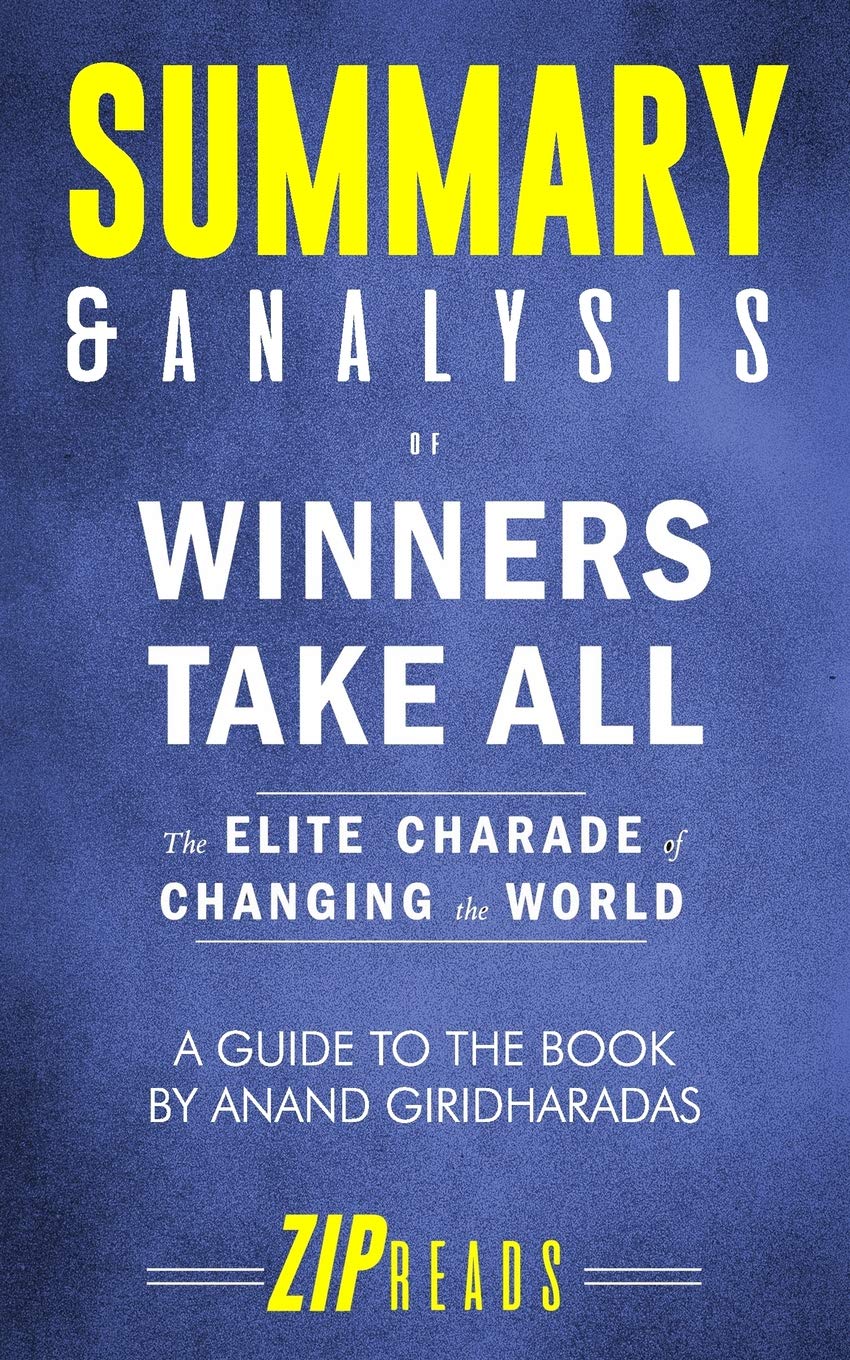 Summary & Analysis of Winners Take All: The Elite Charade of Changing the World - A Guide to the Book by Anand Giridharadas