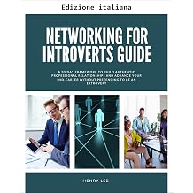 Guida al networking per introversi Un programma di 30 giorni per costruire relazioni professionali autentiche e far progredire la tua carriera senza fingere di essere estroverso Italian Edition